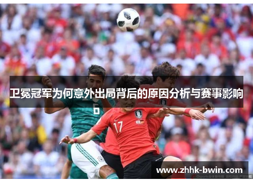 卫冕冠军为何意外出局背后的原因分析与赛事影响