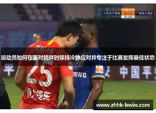 运动员如何在面对挑衅时保持冷静应对并专注于比赛发挥最佳状态