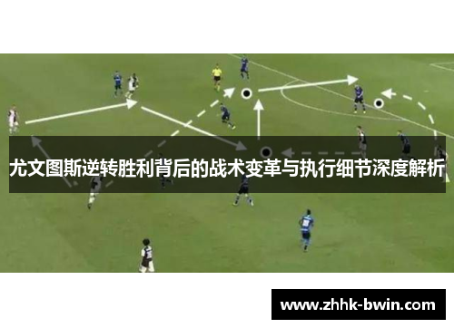 尤文图斯逆转胜利背后的战术变革与执行细节深度解析