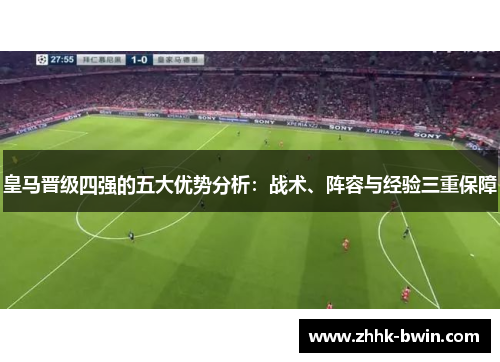 皇马晋级四强的五大优势分析：战术、阵容与经验三重保障