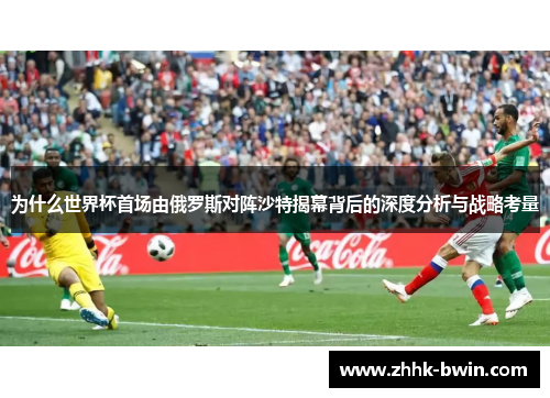为什么世界杯首场由俄罗斯对阵沙特揭幕背后的深度分析与战略考量
