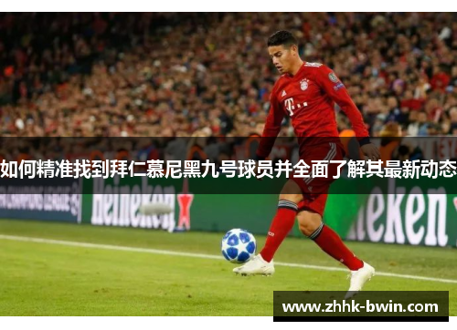 如何精准找到拜仁慕尼黑九号球员并全面了解其最新动态