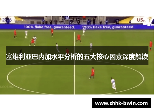 塞维利亚巴内加水平分析的五大核心因素深度解读