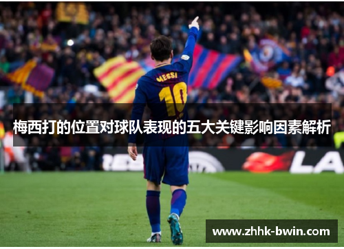 梅西打的位置对球队表现的五大关键影响因素解析