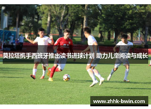 莫拉塔携手西班牙推出读书进球计划 助力儿童阅读与成长