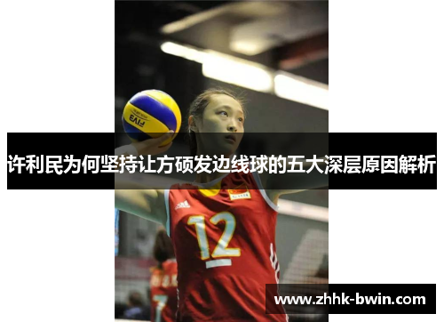 许利民为何坚持让方硕发边线球的五大深层原因解析 许利民为何坚持让方硕发边线球的五大深层原因解析