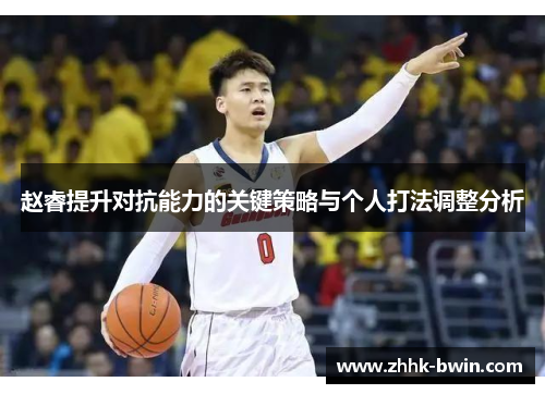 赵睿提升对抗能力的关键策略与个人打法调整分析 赵睿提升对抗能力的关键策略与个人打法调整分析